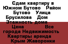 Сдам квартиру в Южном Бутово › Район ­ Бутово › Улица ­ Брусилова › Дом ­ 15 › Этажность дома ­ 14 › Цена ­ 35 000 - Все города Недвижимость » Квартиры аренда   . Крым,Жаворонки